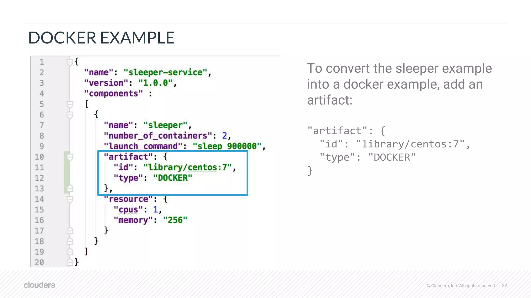 © Cloudera, Inc. All rights reserved. 32
DOCKER EXAMPLE
To convert the sleeper example
into a docker example, add an
artifact:
"artifact": {
"id": "library/centos:7",
"type": "DOCKER"
}
 