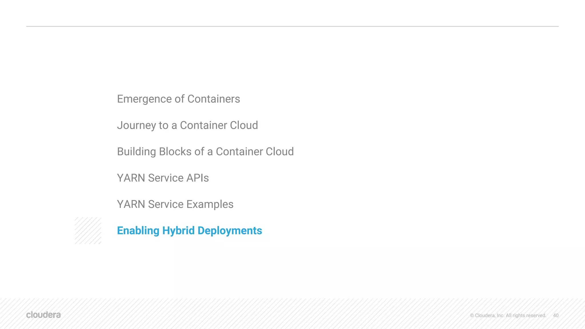 © Cloudera, Inc. All rights reserved. 40
AGENDA
Emergence of Containers
Journey to a Container Cloud
Building Blocks of a Container Cloud
YARN Service APIs
YARN Service Examples
Enabling Hybrid Deployments
 