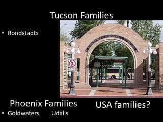 Tucson Families
• Rondstadts
• Goldwaters Udalls
Phoenix Families USA families?
 