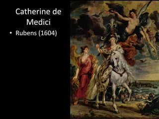 Catherine de
Medici
• Rubens (1604)
 