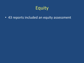 Equity
• 43 reports included an equity assessment
 