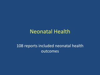 Neonatal Health
108 reports included neonatal health
outcomes
 