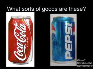 What sorts of goods are these?
Others?
Compliments?
Normal/Inferior?
 
