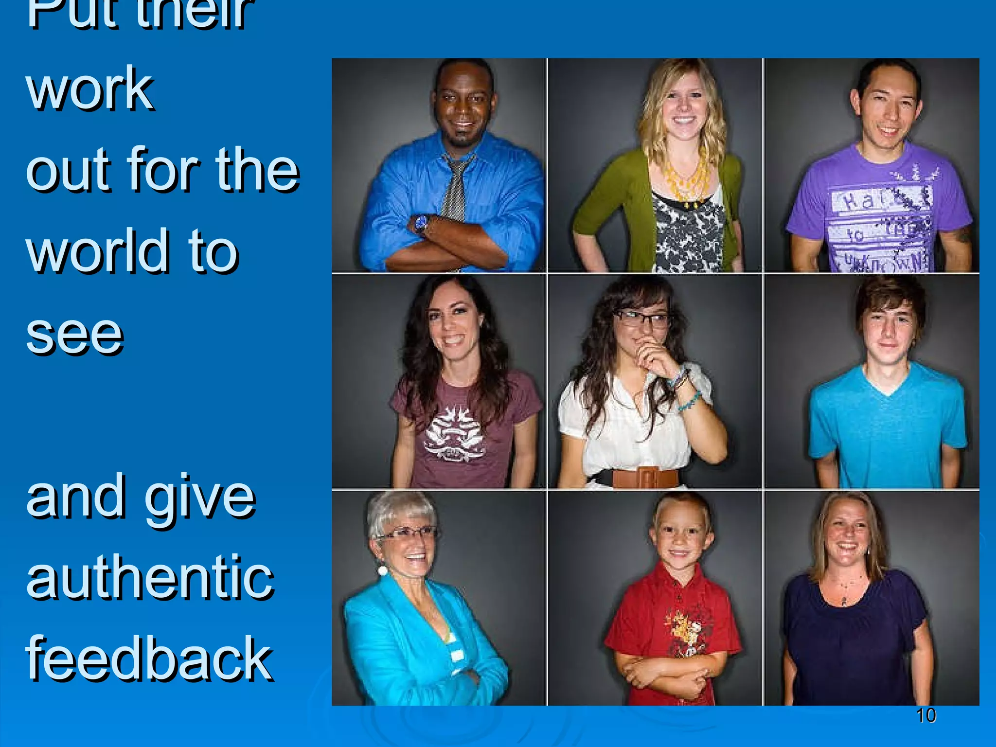 Put their work  out for the world to see  and give authentic feedback 