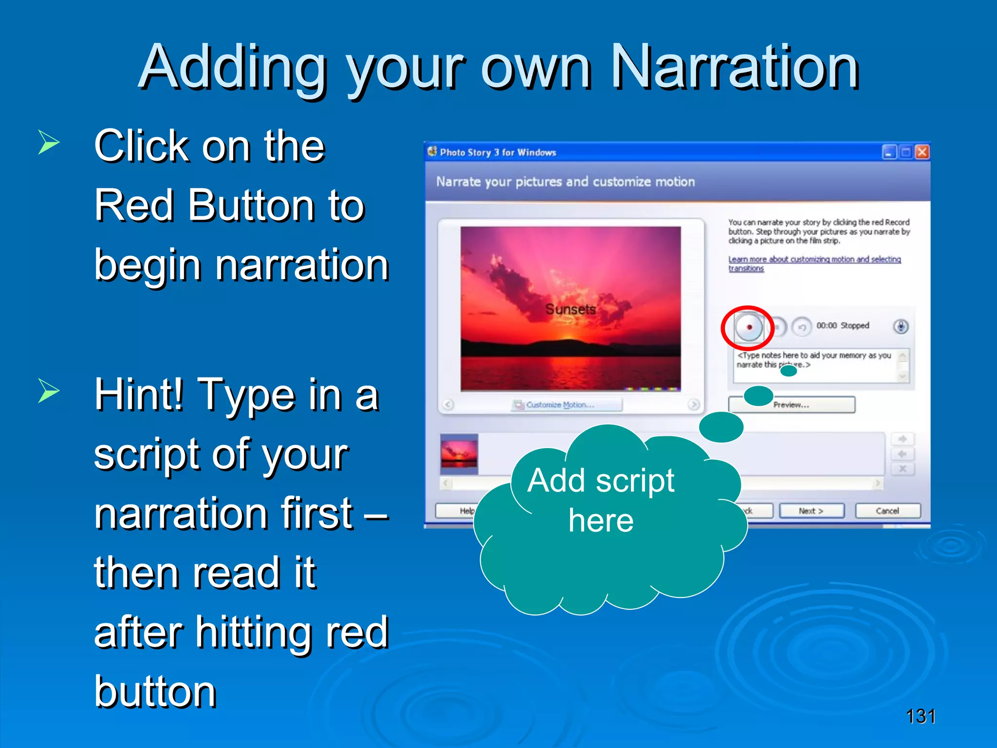 Adding your own Narration Click on the Red Button to begin narration Hint! Type in a script of your narration first – then read it after hitting red button Add script here 
