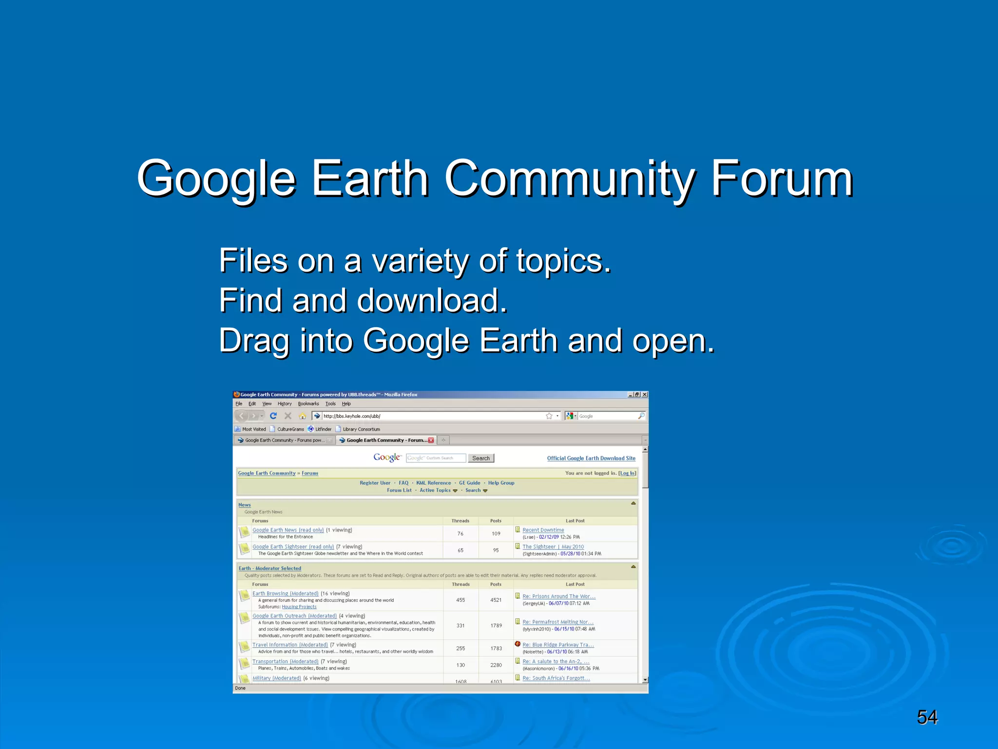 Google Earth Community Forum Files on a variety of topics. Find and download. Drag into Google Earth and open. http://bbs.keyhole.com/ubb/ 