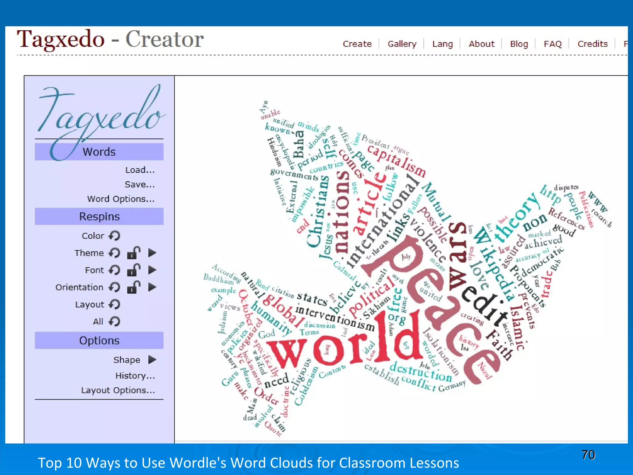 Top 10 Ways to Use Wordle's Word Clouds for Classroom Lessons Read more:  http://www.brighthub.com/education/k-12/articles/59509.aspx#ixzz0pTBhlMap 
