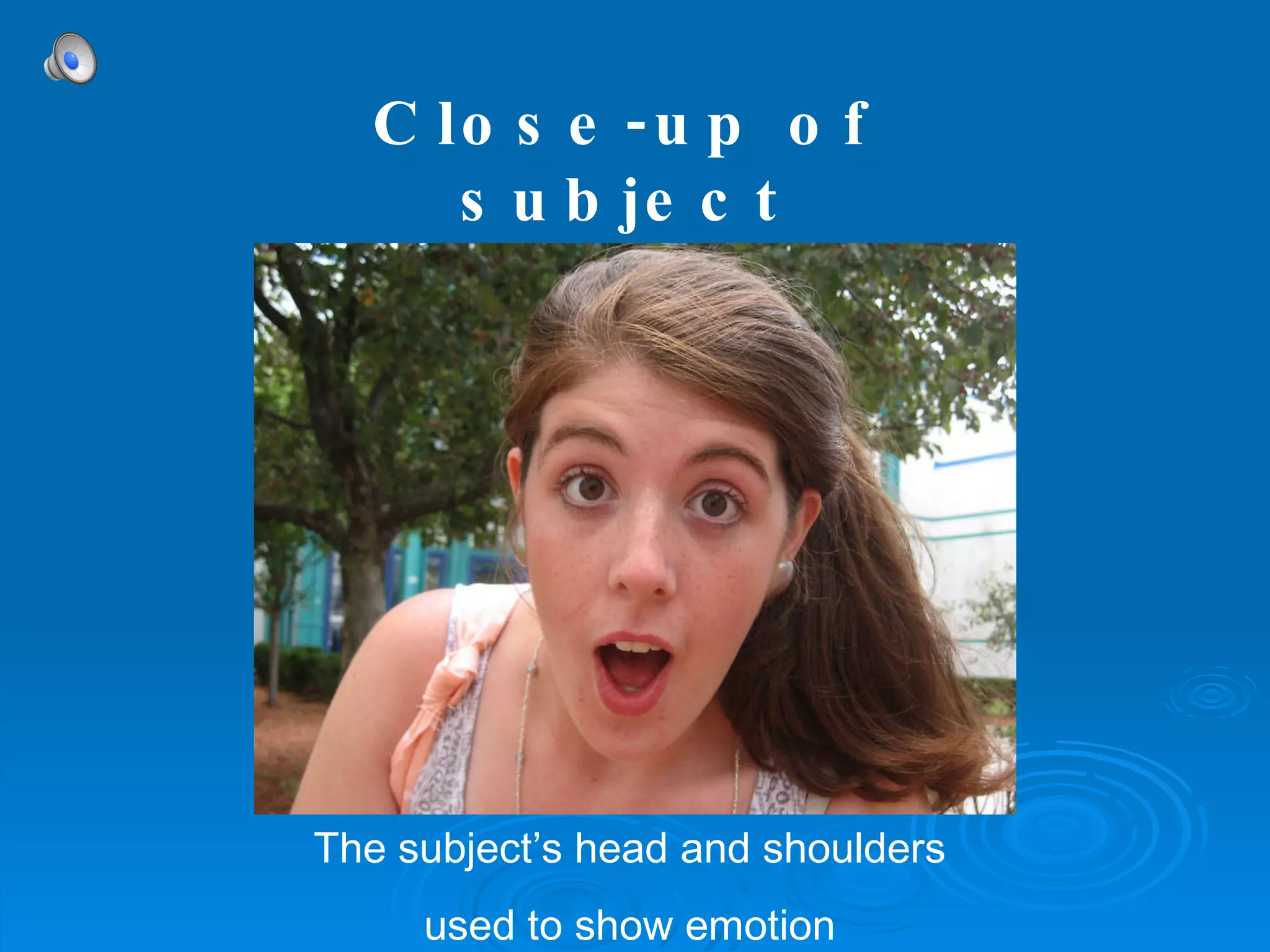 The subject’s head and shoulders used to show emotion Close-up of subject 