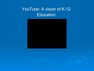 YouTube: A vision of K-12 Education 