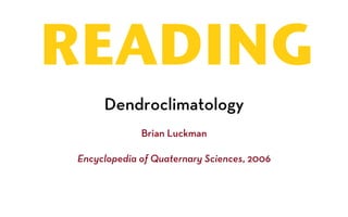 READING
     Dendroclimatology
             Brian Luckman

Encyclopedia of Quaternary Sciences, 2006
 