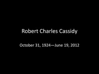 Robert Charles Cassidy

October 31, 1924—June 19, 2012
 