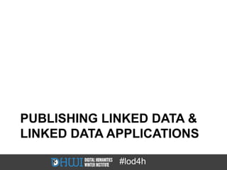 PUBLISHING LINKED DATA &
LINKED DATA APPLICATIONS

             #lod4h
 