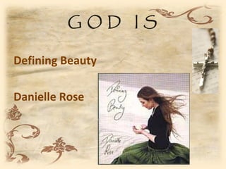 GOD IS

Defining Beauty

Danielle Rose
 