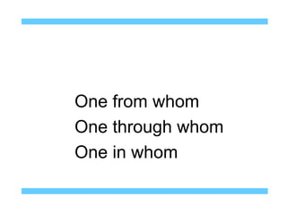 One from whom
One through whom
One in whom
 