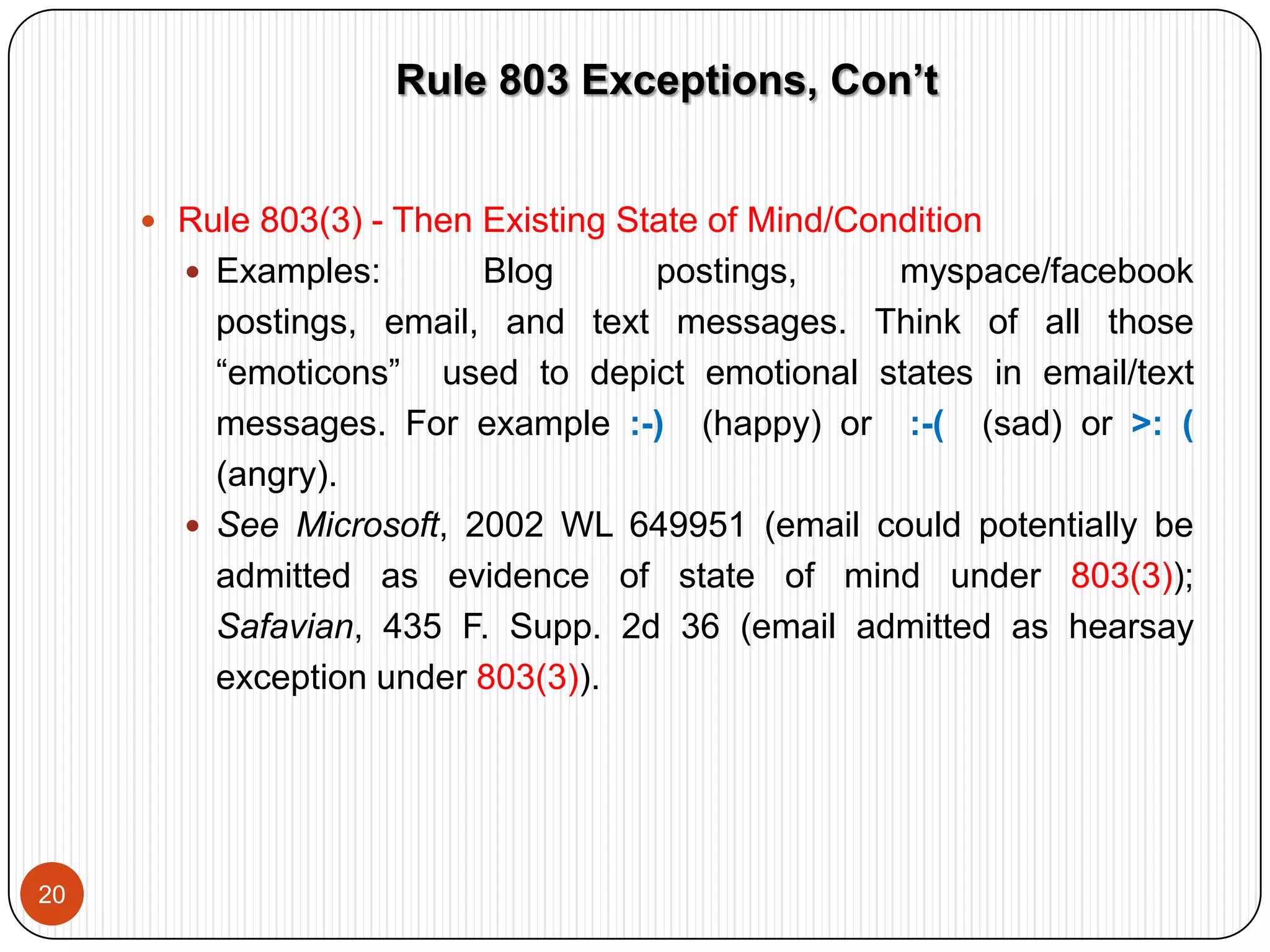 Authentication, con’t10Rule 901(b)(9): System/process capable of producing reliable/accurate result:  very frequently used for ESI/digital evidence.  Example:  United States v. Washington, 498 F.3d 225 (4th Cir. 2007) (computer readout of computer forensic analysis of blood sample for drugs and alcohol content admissible if authentic, and not hearsay (no “declarant” per Rule 801(b))). Rule 901(b)(9) available to authenticate that analytical process is reliable.  