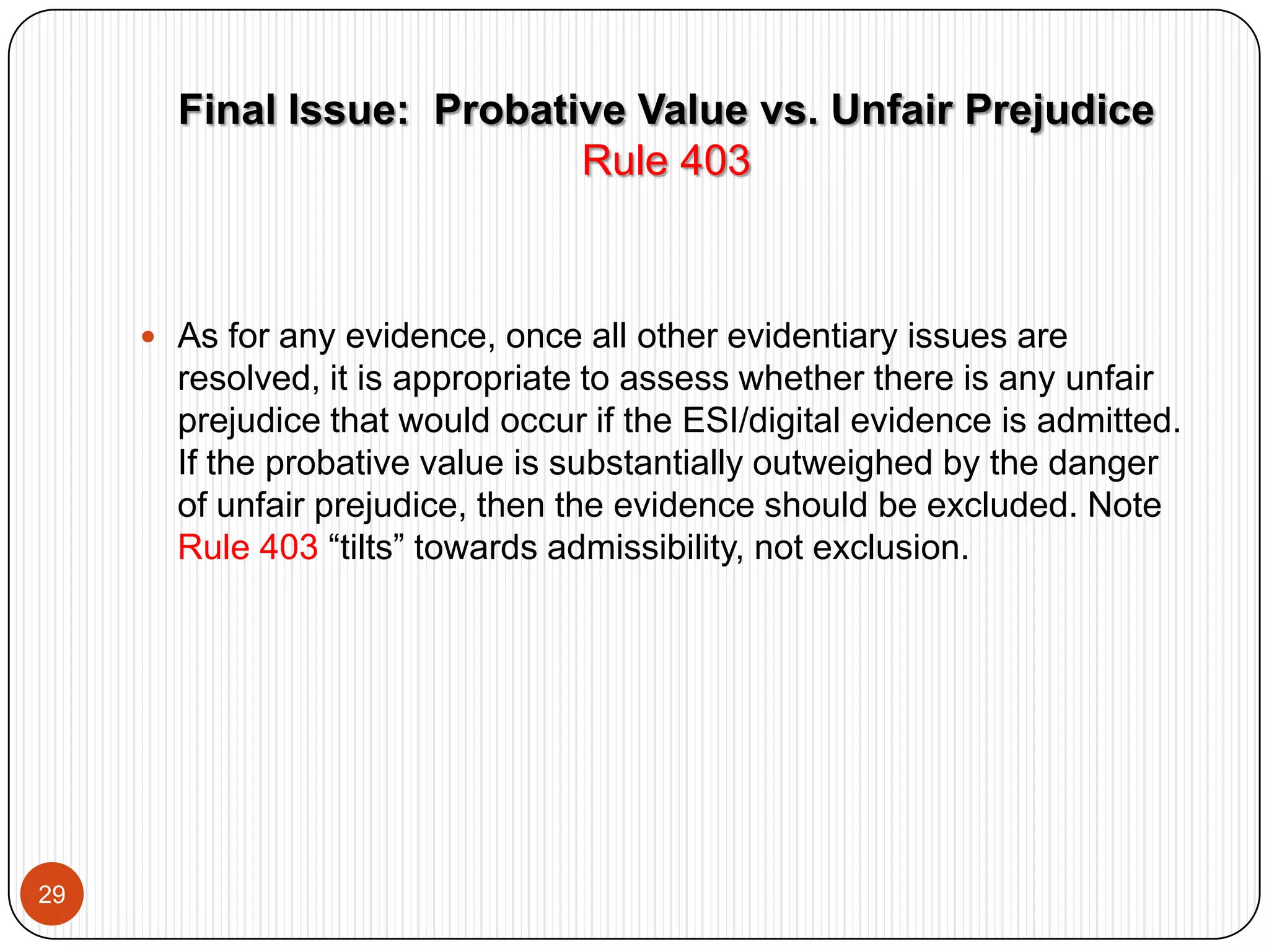 SeeIndianapolis Minority Contractors Ass’n, Inc. v. Wiley, No. IP 94-1175-C-T/G, 1998 WL 1988826 (S.D. Ind. May 13, 1998); Perfect 10, Inc. v. Cybernet Ventures, Inc., 213 F. Supp. 2d 1146 (C.D. Cal. 2002) (exhibits of website postings authentic, in part, because opponent had produced them during discovery).Authentication, con’t13Remember: Rules 901 and 902 give examples only, not exhaustive list.  Other ways have been recognized to authenticate ESI/digital evidence.  Example: Use of the “wayback machine” (Internet Archive Company, www.archive.org) to authenticate websites as they appeared at various dates relevant to the litigation.  Telewizja Polska USA, Inc. v. Echostar Satellite Corp., No. 02-C-3292, 2004 WL 2367740 (N.D. Ill. Oct. 15, 2004).