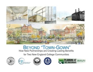 BEYOND “TOWN-GOWN”
How New Partnerships are Creating Lasting Benefits
    for Two New England College Communities
 