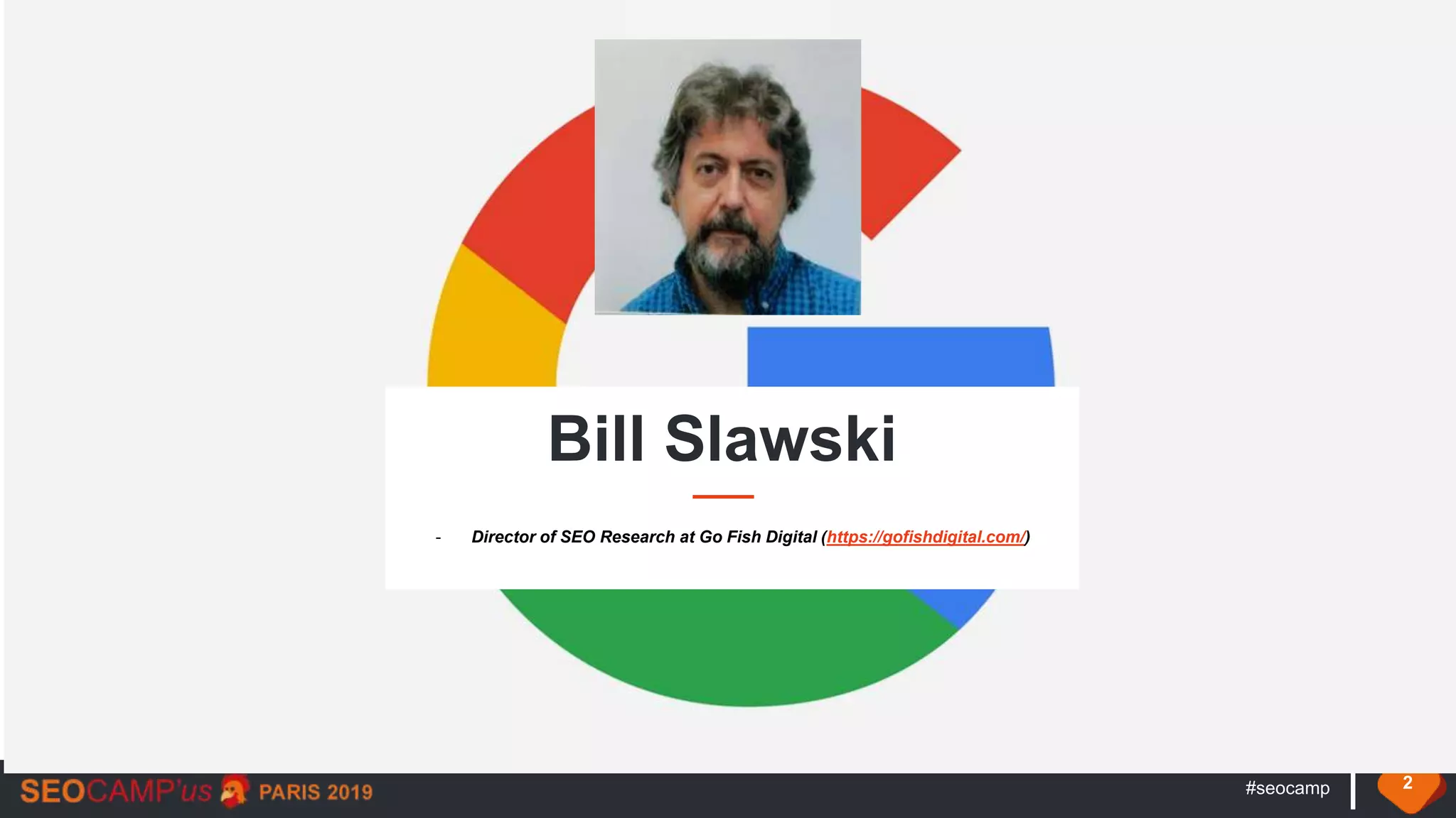 #seocamp 2
Bill Slawski
- Director of SEO Research at Go Fish Digital (https://gofishdigital.com/)
 