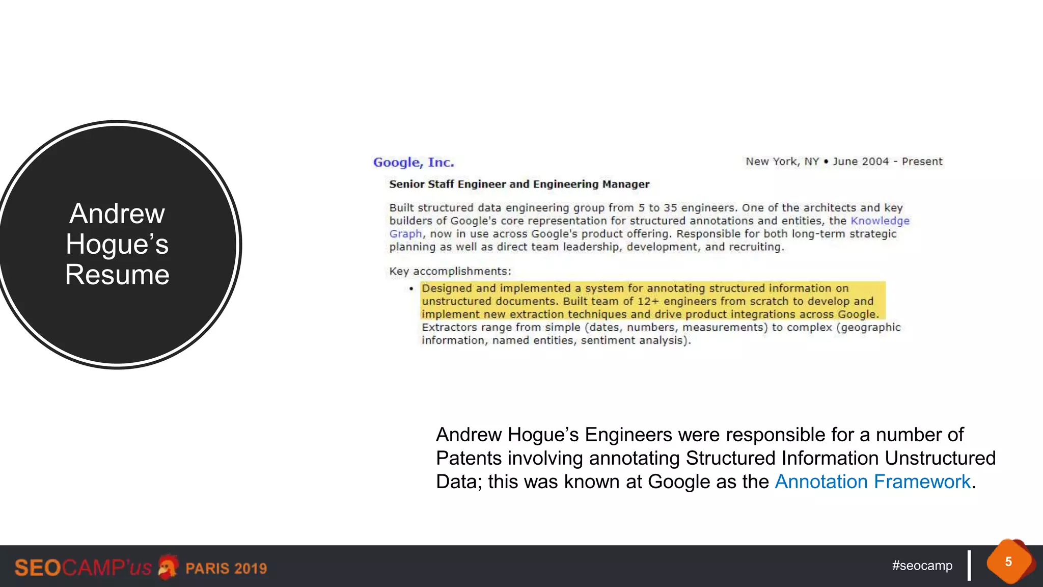 #seocamp 5
Andrew
Hogue’s
Resume
Andrew Hogue’s Engineers were responsible for a number of
Patents involving annotating Structured Information Unstructured
Data; this was known at Google as the Annotation Framework.
 