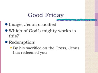 Good Friday Image: Jesus crucified Which of God’s mighty works is this? Redemption! By his sacrifice on the Cross, Jesus has redeemed you 