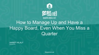 AAREF HILALY
SEQUOIA
#saastrannual
How to Manage Up and Have a
Happy Board, Even When You Miss a
Quarter
 