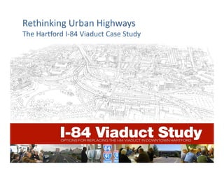 Rethinking Urban Highways
The Hartford I-84 Viaduct Case Study
 