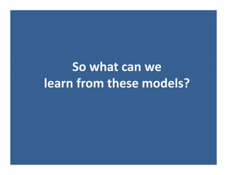 So what can we
learn from these models?
 