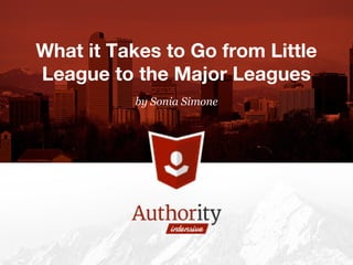 by Sonia Simone
What it Takes to Go from Little
League to the Major Leagues
 