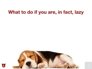 What to do if you are, in fact, lazy
9
 