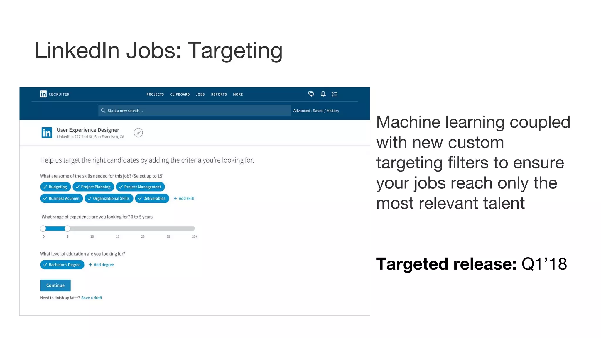 Machine learning coupled
with new custom
targeting filters to ensure
your jobs reach only the
most relevant talent
Targeted release: Q1’18
LinkedIn Jobs: Targeting
 