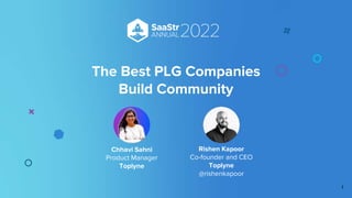 Rishen Kapoor
Co-founder and CEO
Toplyne
@rishenkapoor
The Best PLG Companies
Build Community
Chhavi Sahni
Product Manager
Toplyne
1
 