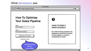 40
Unsubscribing
will be
impossible
What developers see
 