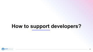 65
How to support developers?
 