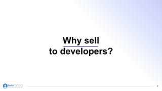 8
Why sell
to developers?
 