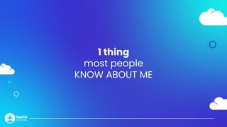 1 thing
most people
KNOW ABOUT ME
 
