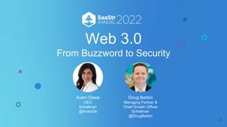 Web 3.0
From Buzzword to Security
1
Doug Barbin
Managing Partner &
Chief Growth Officer
Schellman
@DougBarbin
Avani Desai
CEO
Schellman
@AvaniDe
 