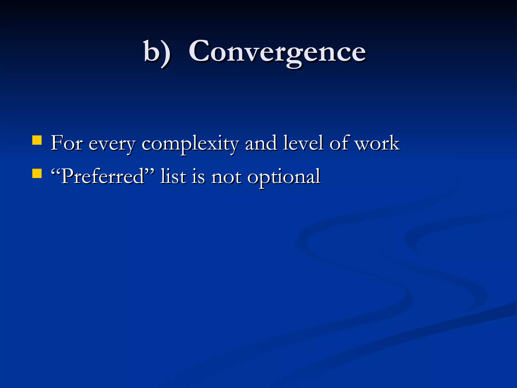 b)  Convergence  For every complexity and level of work “ Preferred” list is not optional 