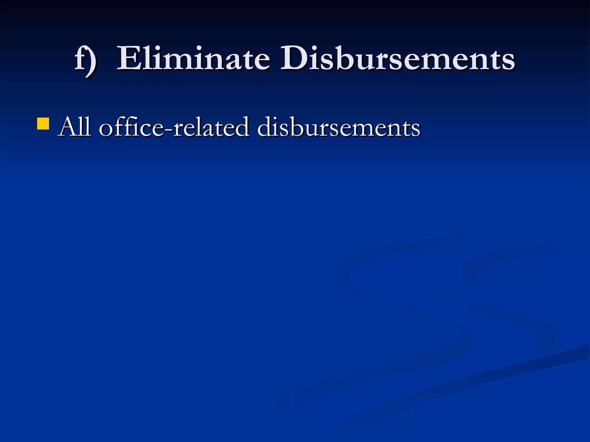 f)  Eliminate Disbursements All office-related disbursements 