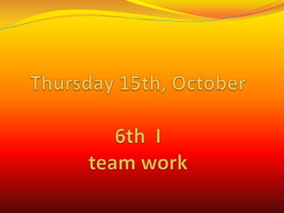 Thursday 15th, October6th  I teamwork 