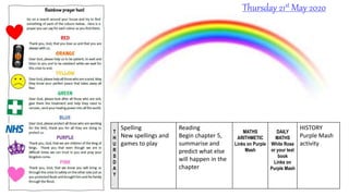T
H
U
R
S
D
A
Y
Spelling
New spellings and
games to play
Reading
Begin chapter 5,
summarise and
predict what else
will happen in the
chapter
MATHS
ARITHMETIC
Links on Purple
Mash
DAILY
MATHS
White Rose
or your text
book
Links on
Purple Mash
HISTORY
Purple Mash
activity
Thursday 21st May 2020
 