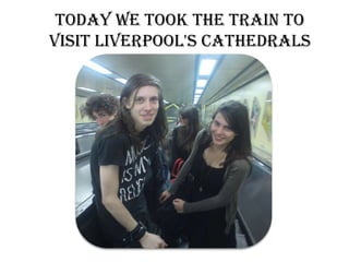 Today we took the train to visit Liverpool's cathedrals 