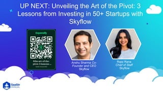 UP NEXT: Unveiling the Art of the Pivot: 3
Lessons from Investing in 50+ Startups with
Skyflow
Rajsi Rana
Chief of Staff
Skyflow
Anshu Sharma Co-
Founder and CEO
Skyflow
 