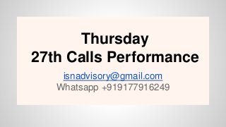 Thursday
27th Calls Performance
isnadvisory@gmail.com
Whatsapp +919177916249
 