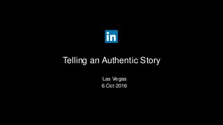 Las Vegas
6 Oct 2016
Telling an Authentic Story
 