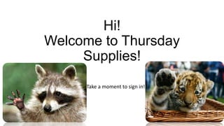 Hi!
Welcome to Thursday
Supplies!
Take a moment to sign in!
 