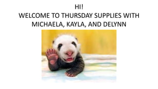 HI!
WELCOME TO THURSDAY SUPPLIES WITH
MICHAELA, KAYLA, AND DELYNN
 