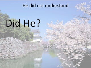 He did not understand


Did He?
 