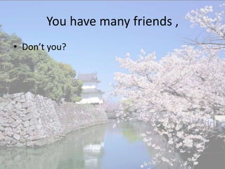 You have many friends ,
• Don’t you?
 
