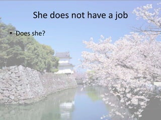 She does not have a job
• Does she?
 