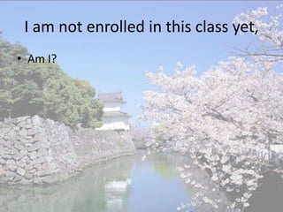 I am not enrolled in this class yet,
• Am I?
 